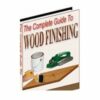 The Complete Guide To Wood Finishing